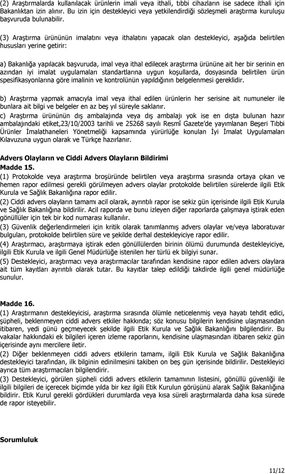 (3) Araştırma ürününün imalatını veya ithalatını yapacak olan destekleyici, aşağıda belirtilen hususları yerine getirir: a) Bakanlığa yapılacak başvuruda, imal veya ithal edilecek araştırma ürününe