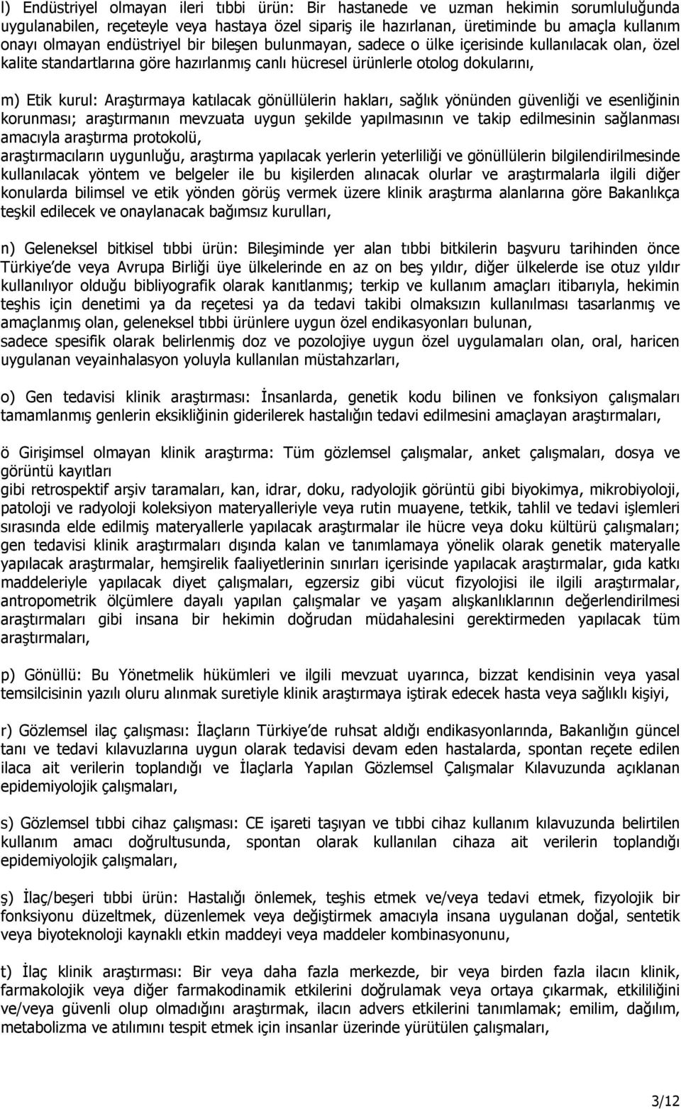 katılacak gönüllülerin hakları, sağlık yönünden güvenliği ve esenliğinin korunması; araştırmanın mevzuata uygun şekilde yapılmasının ve takip edilmesinin sağlanması amacıyla araştırma protokolü,