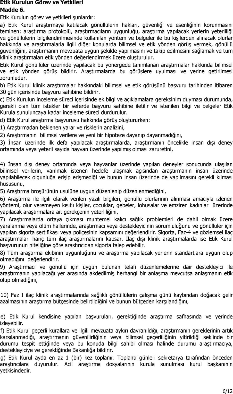 araştırma yapılacak yerlerin yeterliliği ve gönüllülerin bilgilendirilmesinde kullanılan yöntem ve belgeler ile bu kişilerden alınacak olurlar hakkında ve araştırmalarla ilgili diğer konularda