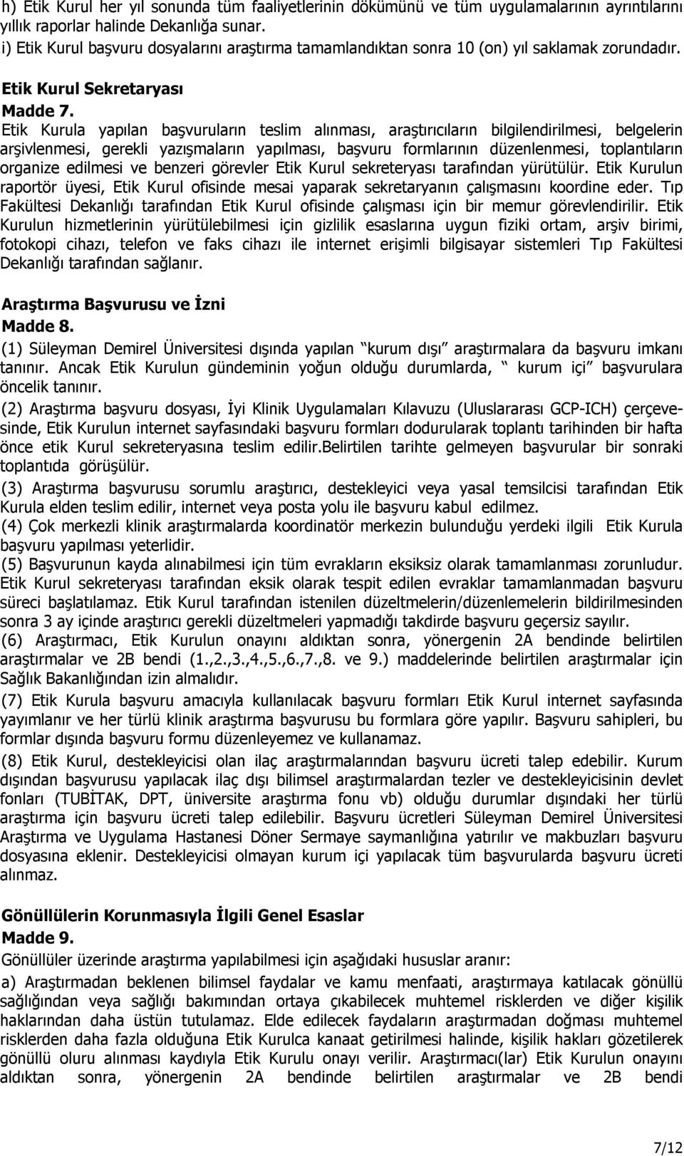 Etik Kurula yapılan başvuruların teslim alınması, araştırıcıların bilgilendirilmesi, belgelerin arşivlenmesi, gerekli yazışmaların yapılması, başvuru formlarının düzenlenmesi, toplantıların organize