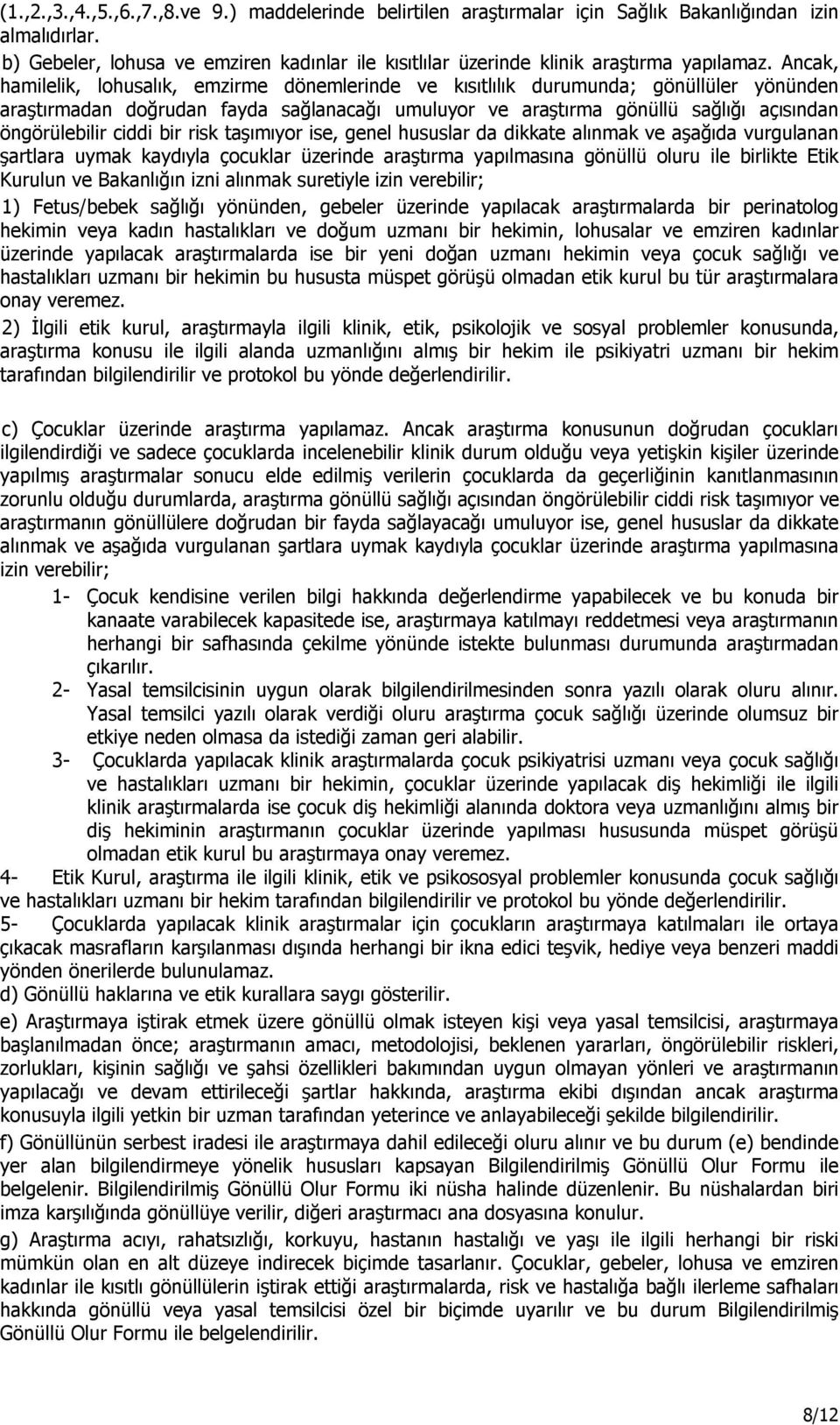 Ancak, hamilelik, lohusalık, emzirme dönemlerinde ve kısıtlılık durumunda; gönüllüler yönünden araştırmadan doğrudan fayda sağlanacağı umuluyor ve araştırma gönüllü sağlığı açısından öngörülebilir