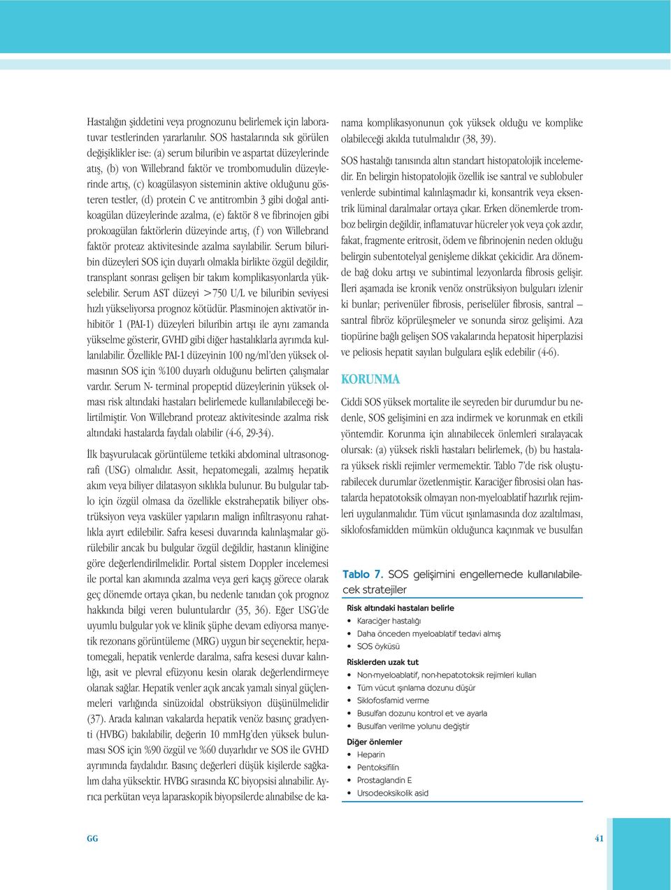 olduğunu gösteren testler, (d) protein C ve antitrombin 3 gibi doğal antikoagülan düzeylerinde azalma, (e) faktör 8 ve fibrinojen gibi prokoagülan faktörlerin düzeyinde artış, (f ) von Willebrand