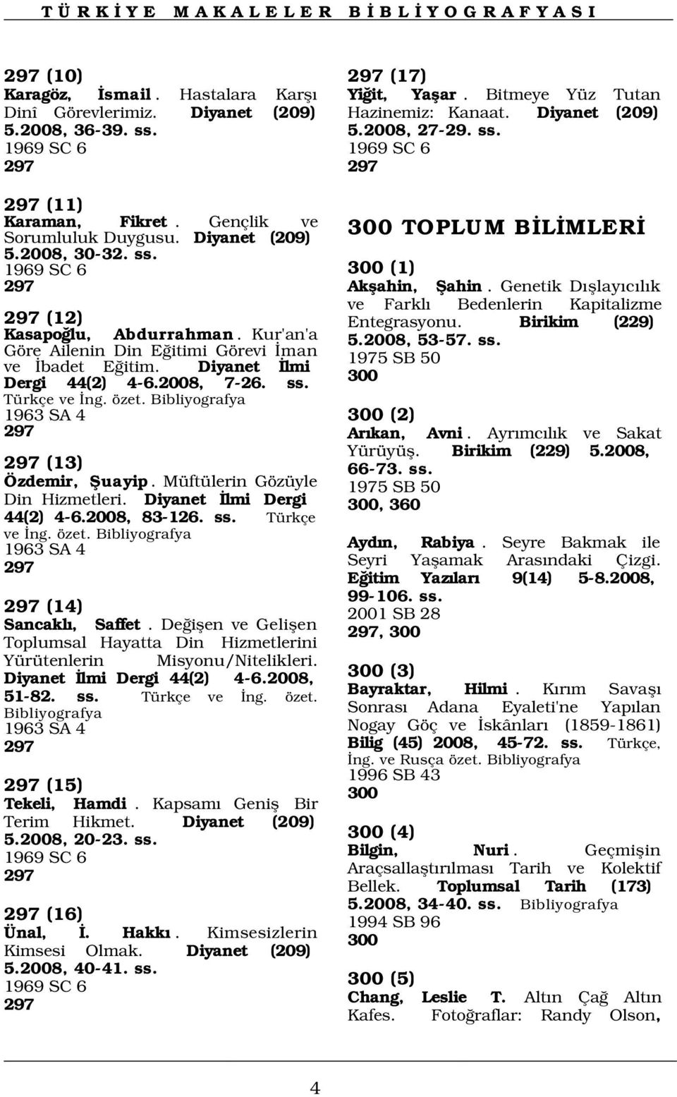 Genetik D fllay c l k ve Farkl Bedenlerin Kapitalizme 297 (12) Entegrasyonu. Birikim (229) Kasapo lu, Abdurrahman. Kur'an'a 5.2008, 53-57. ss.