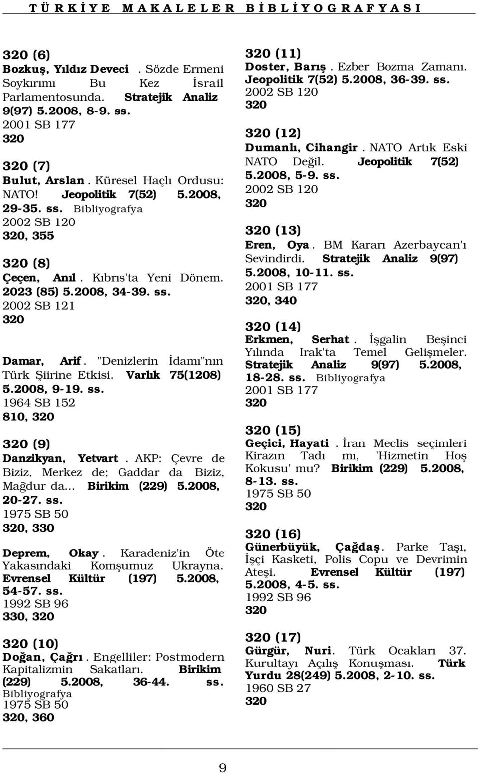 K br s'ta Yeni Dönem. 2023 (85) 5.2008, 34-39. ss. 2002 SB 121 320 320 (12) Dumanl, Cihangir. NATO Art k Eski NATO De il. Jeopolitik 7(52) 5.2008, 5-9. ss. 2002 SB 120 320 320 (13) Eren, Oya.