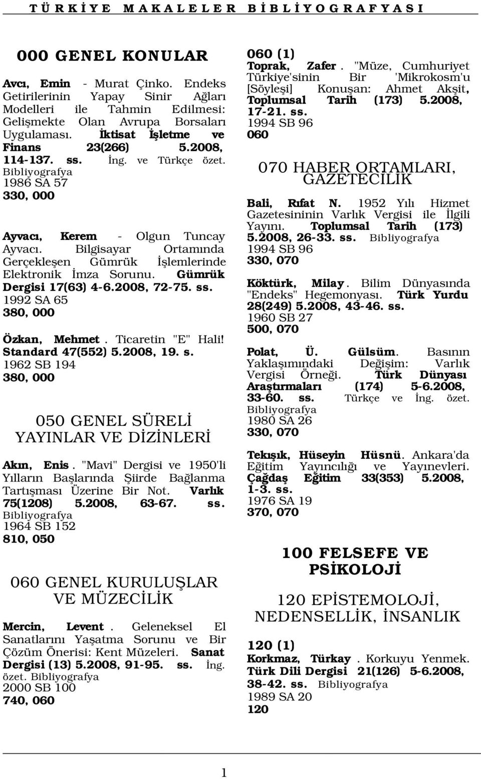 1952 Y l Hizmet Gazetesininin Varl k Vergisi ile lgili Yay n. Toplumsal Tarih (173) 5.2008, 26-33. ss. 1994 SB 96 330, 070 Ayvac, Kerem - Olgun Tuncay Ayvac.