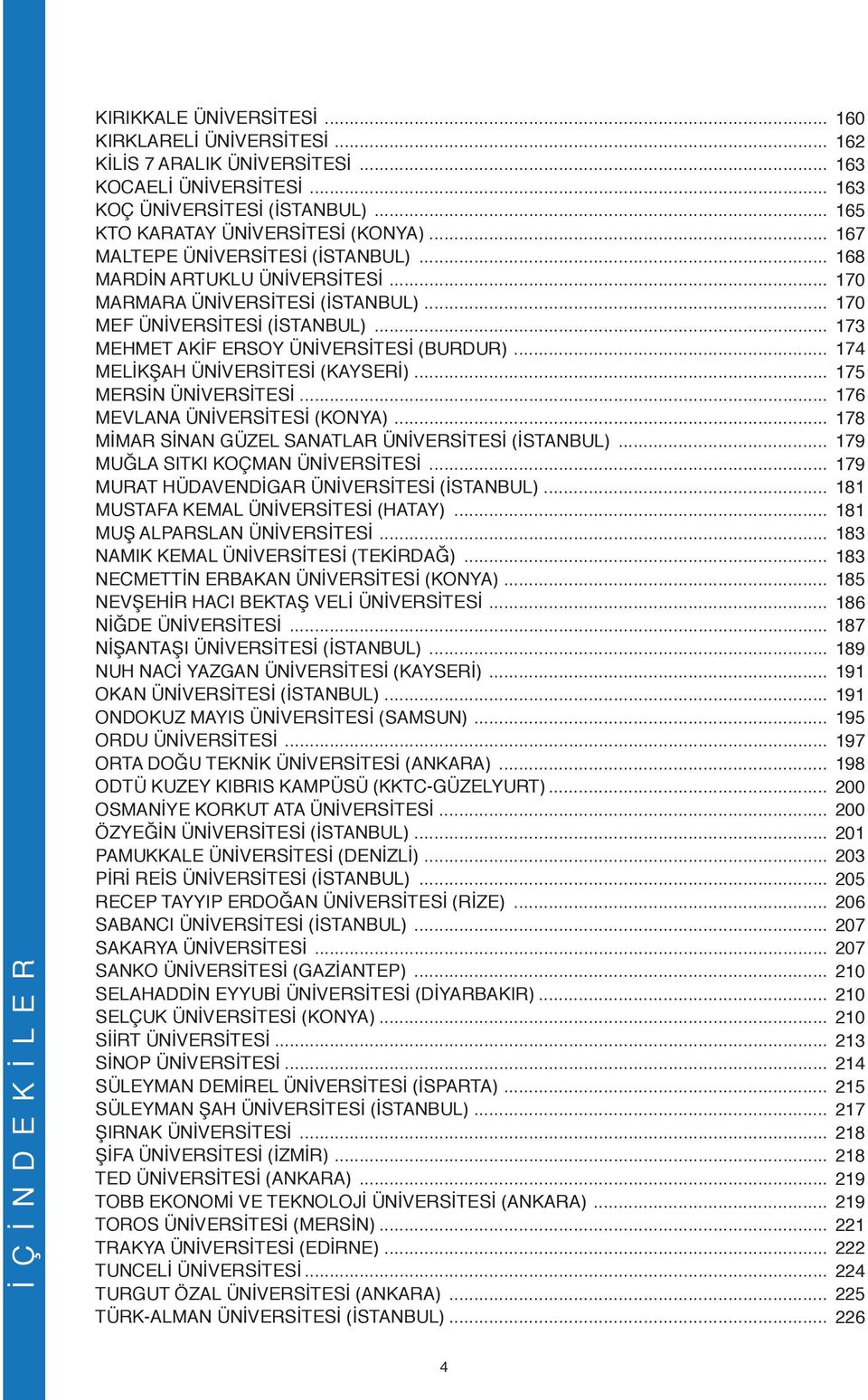 .. MELİKŞAH ÜNİVERSİTESİ (KAYSERİ)... MERSİN ÜNİVERSİTESİ... MEVLANA ÜNİVERSİTESİ (KONYA)... MİMAR SİNAN GÜZEL SANATLAR ÜNİVERSİTESİ (İSTANBUL)... MUĞLA SITKI KOÇMAN ÜNİVERSİTESİ.