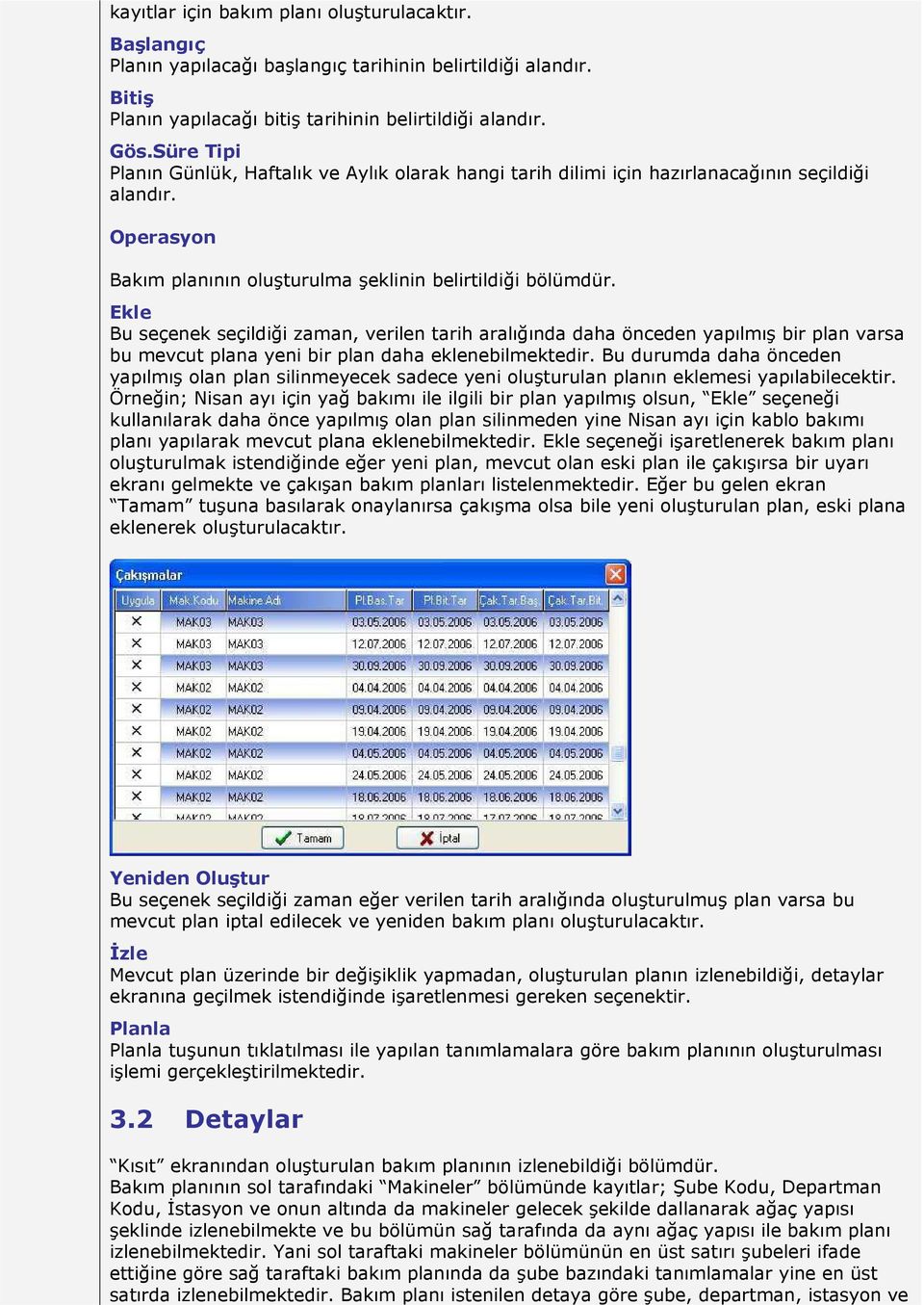 Ekle Bu seçenek seçildiği zaman, verilen tarih aralığında daha önceden yapılmış bir plan varsa bu mevcut plana yeni bir plan daha eklenebilmektedir.