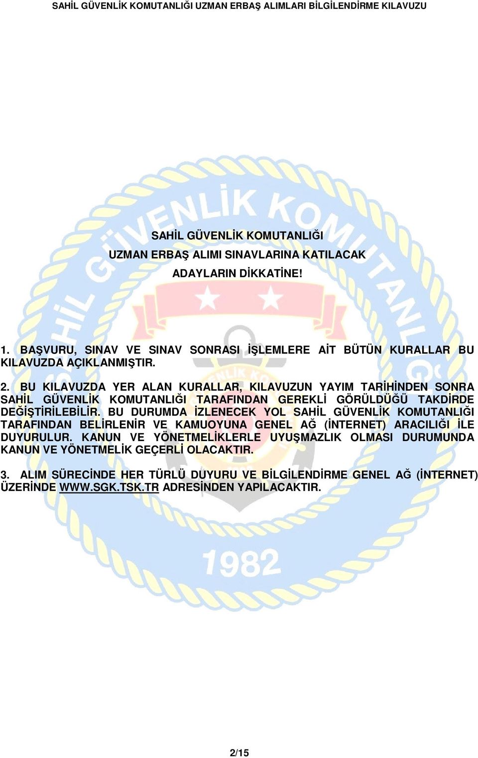 BU KILAVUZDA YER ALAN KURALLAR, KILAVUZUN YAYIM TARİHİNDEN SONRA SAHİL GÜVENLİK KOMUTANLIĞI TARAFINDAN GEREKLİ GÖRÜLDÜĞÜ TAKDİRDE DEĞİŞTİRİLEBİLİR.