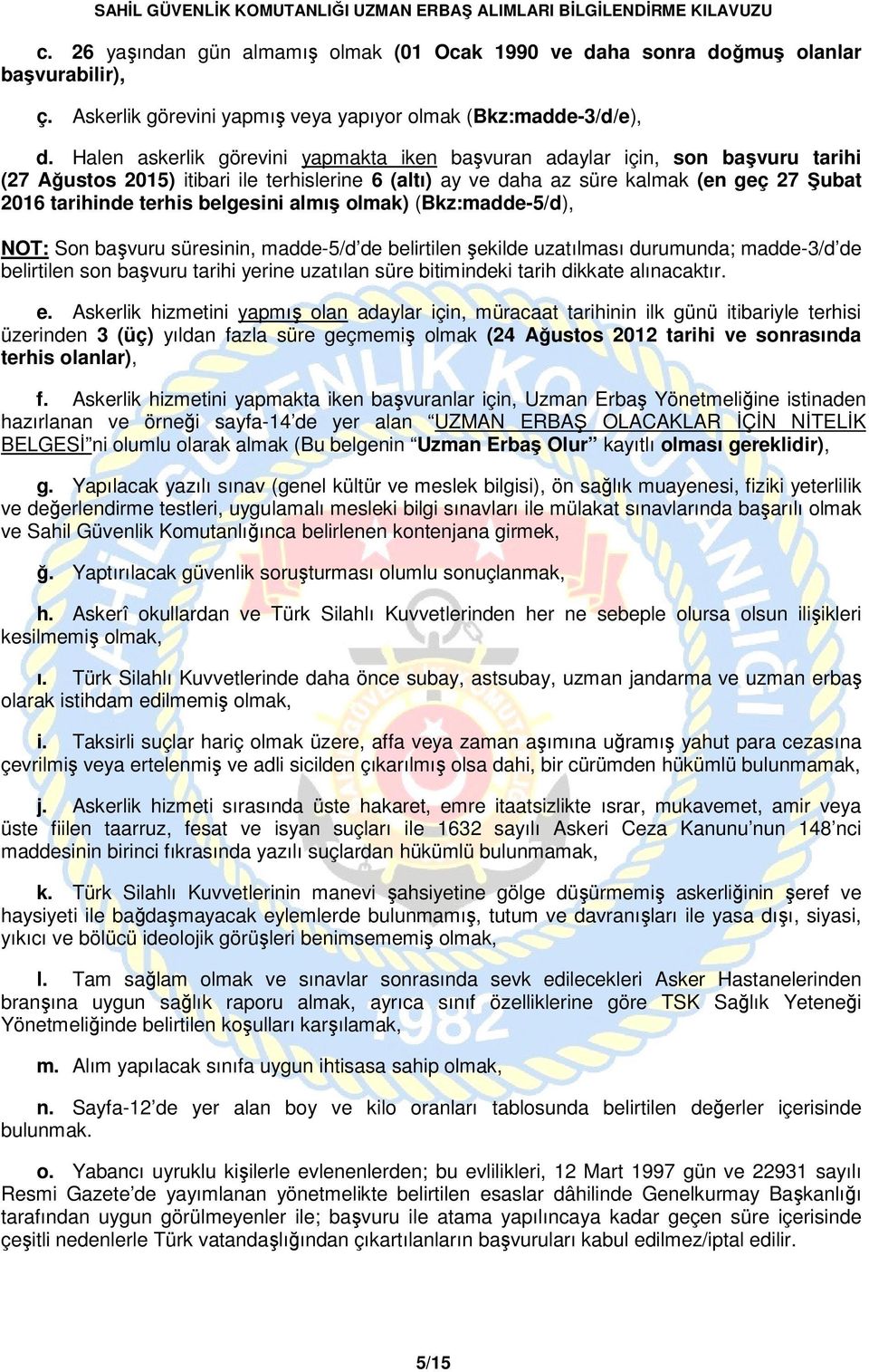 belgesini almış olmak) (Bkz:madde-5/d), NOT: Son başvuru süresinin, madde-5/d de belirtilen şekilde uzatılması durumunda; madde-3/d de belirtilen son başvuru tarihi yerine uzatılan süre bitimindeki