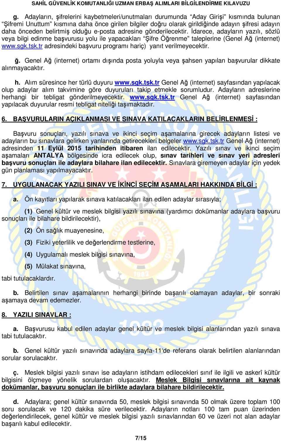 tr adresindeki başvuru programı hariç) yanıt verilmeyecektir. ğ. Genel Ağ (internet) ortamı dışında posta yoluyla veya şahsen yapılan başvurular dikkate alınmayacaktır. h. Alım süresince her türlü duyuru www.