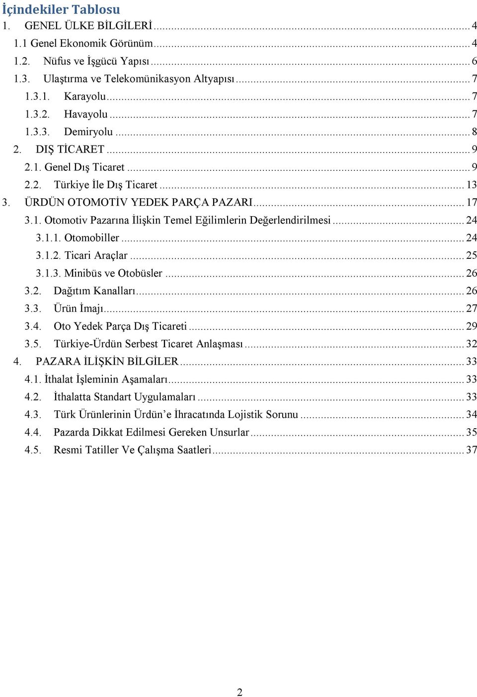 .. 24 3.1.1. Otomobiller... 24 3.1.2. Ticari Araçlar... 25 3.1.3. Minibüs ve Otobüsler... 26 3.2. Dağıtım Kanalları... 26 3.3. Ürün İmajı... 27 3.4. Oto Yedek Parça Dış Ticareti... 29 3.5. Türkiye Ürdün Serbest Ticaret Anlaşması.