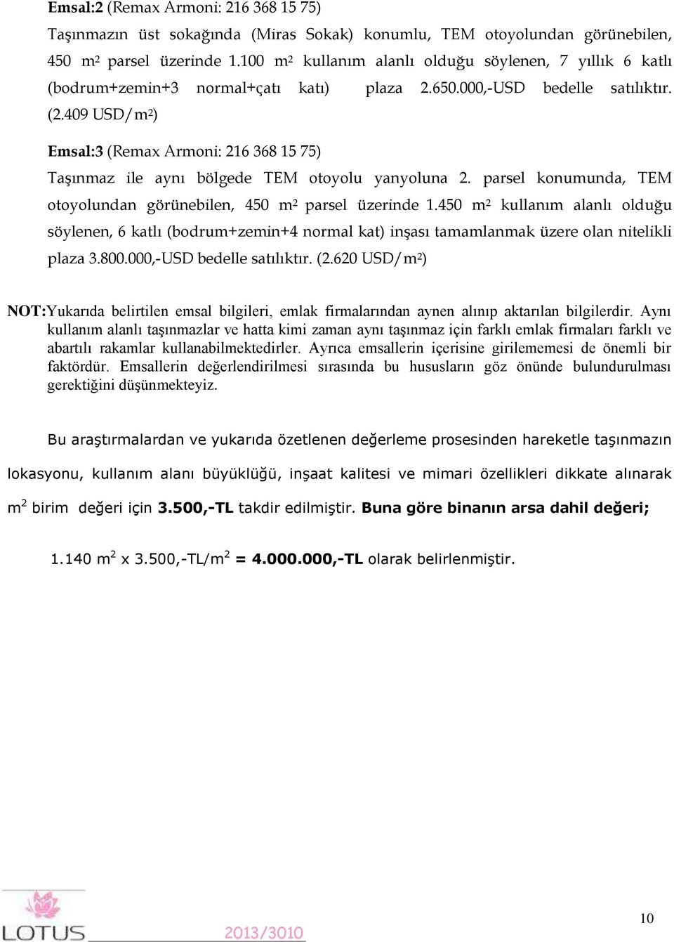 409 USD/m 2 ) Emsal:3 (Remax Armoni: 216 368 15 75) Taşınmaz ile aynı bölgede TEM otoyolu yanyoluna 2. parsel konumunda, TEM otoyolundan görünebilen, 450 m 2 parsel üzerinde 1.