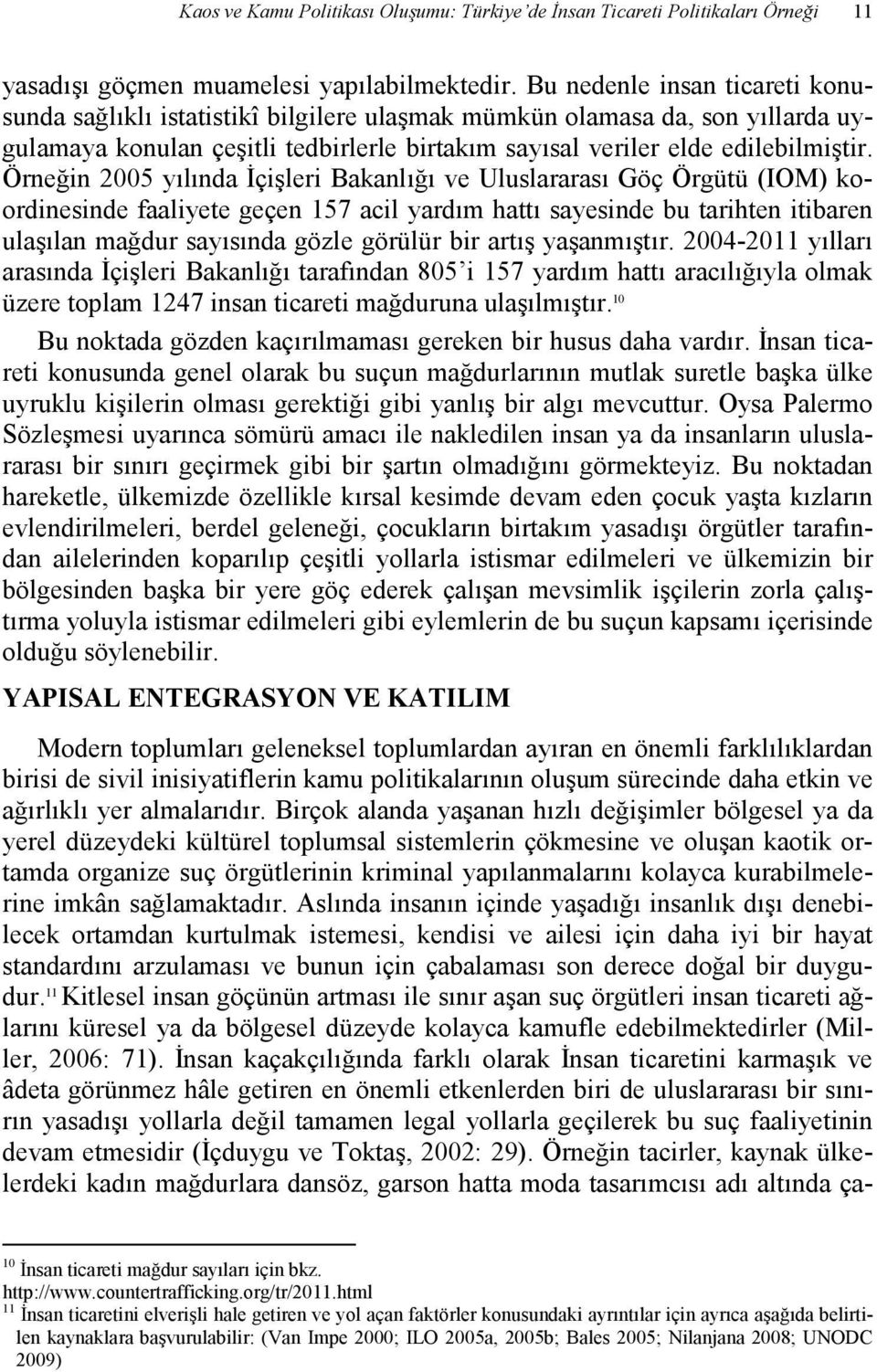 Örneğin 2005 yılında Đçişleri Bakanlığı ve Uluslararası Göç Örgütü (IOM) koordinesinde faaliyete geçen 157 acil yardım hattı sayesinde bu tarihten itibaren ulaşılan mağdur sayısında gözle görülür bir