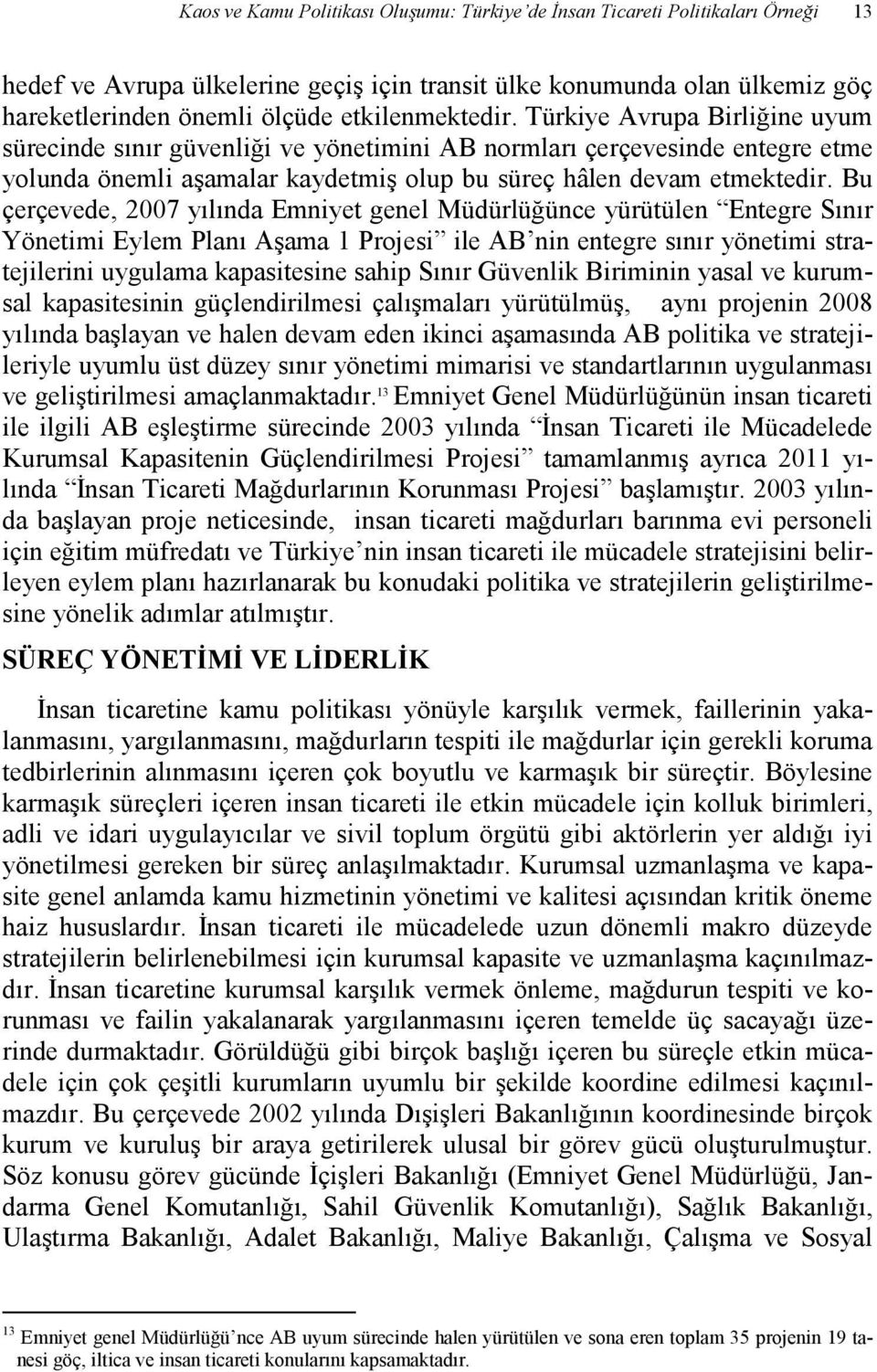 Bu çerçevede, 2007 yılında Emniyet genel Müdürlüğünce yürütülen Entegre Sınır Yönetimi Eylem Planı Aşama 1 Projesi ile AB nin entegre sınır yönetimi stratejilerini uygulama kapasitesine sahip Sınır