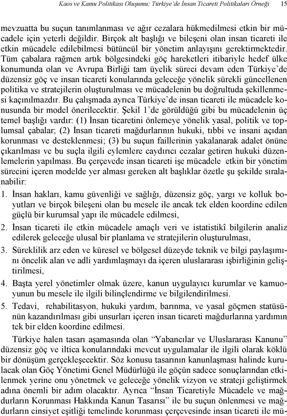 Tüm çabalara rağmen artık bölgesindeki göç hareketleri itibariyle hedef ülke konumunda olan ve Avrupa Birliği tam üyelik süreci devam eden Türkiye de düzensiz göç ve insan ticareti konularında