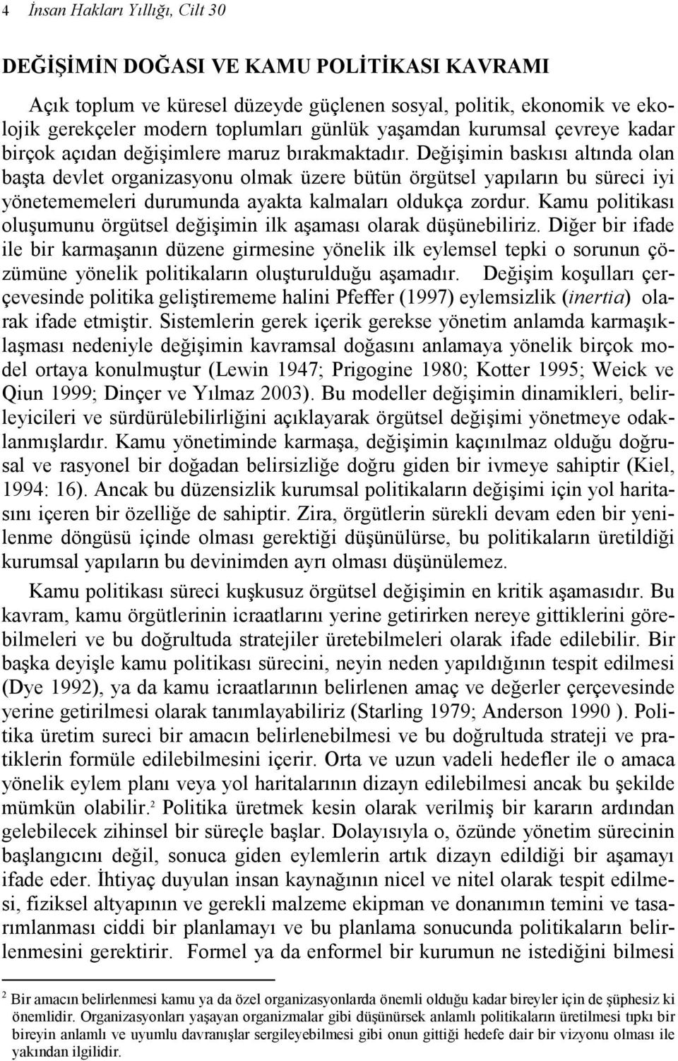 Değişimin baskısı altında olan başta devlet organizasyonu olmak üzere bütün örgütsel yapıların bu süreci iyi yönetememeleri durumunda ayakta kalmaları oldukça zordur.