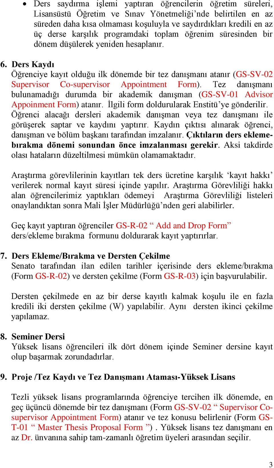 Ders Kaydı Öğrenciye kayıt olduğu ilk dönemde bir tez danışmanı atanır (GS-SV-02 Supervisor Co-supervisor Appointment Form).