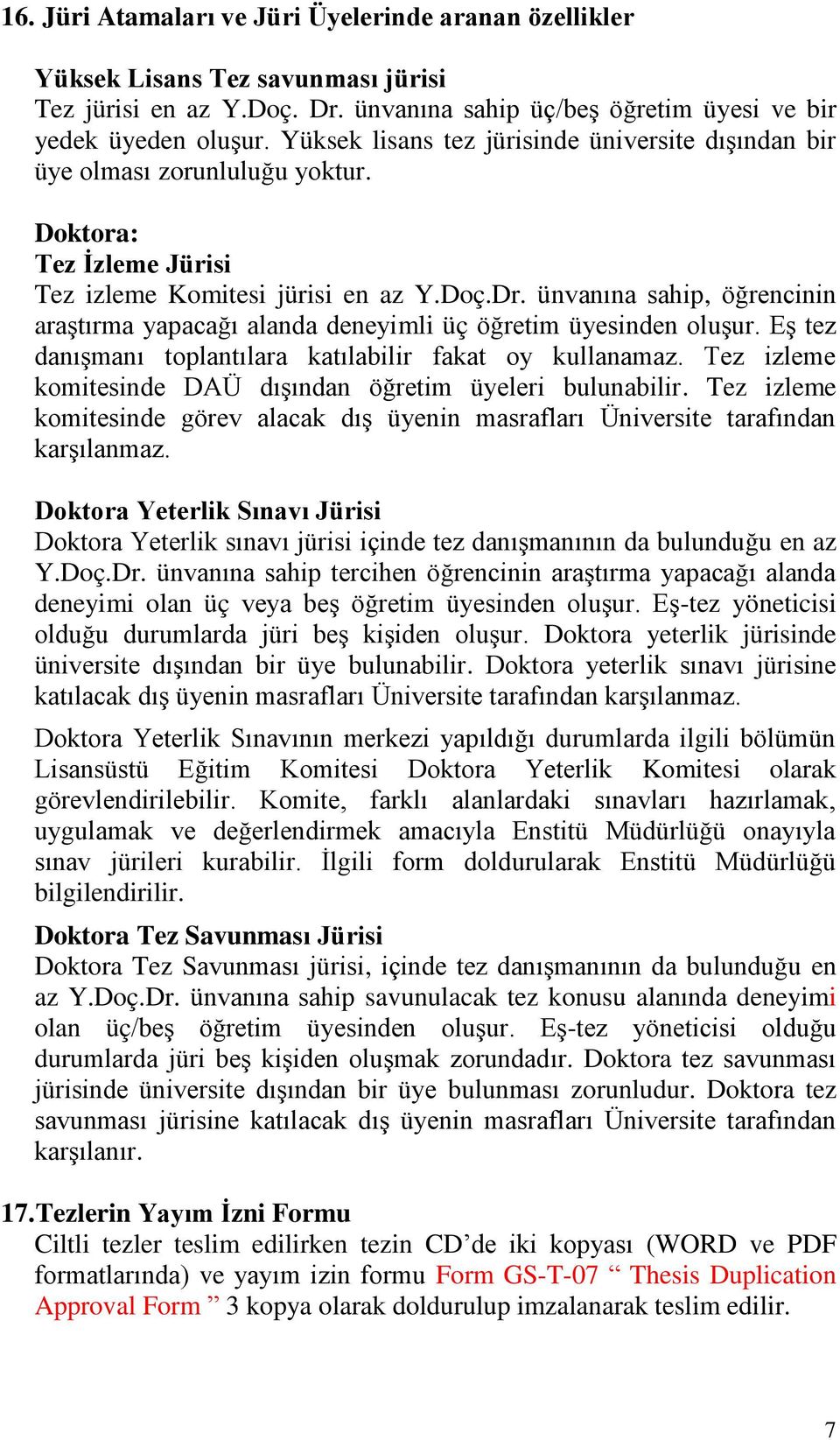 ünvanına sahip, öğrencinin araştırma yapacağı alanda deneyimli üç öğretim üyesinden oluşur. Eş tez danışmanı toplantılara katılabilir fakat oy kullanamaz.