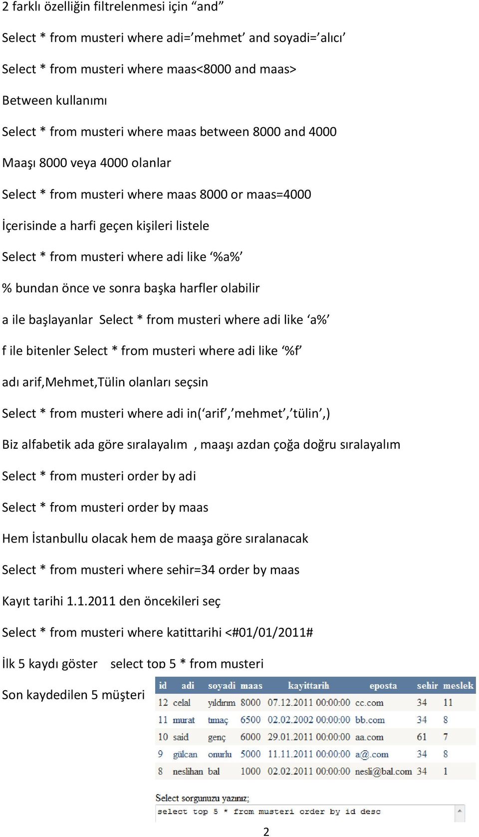 ve sonra başka harfler olabilir a ile başlayanlar Select * from musteri where adi like a% f ile bitenler Select * from musteri where adi like %f adı arif,mehmet,tülin olanları seçsin Select * from