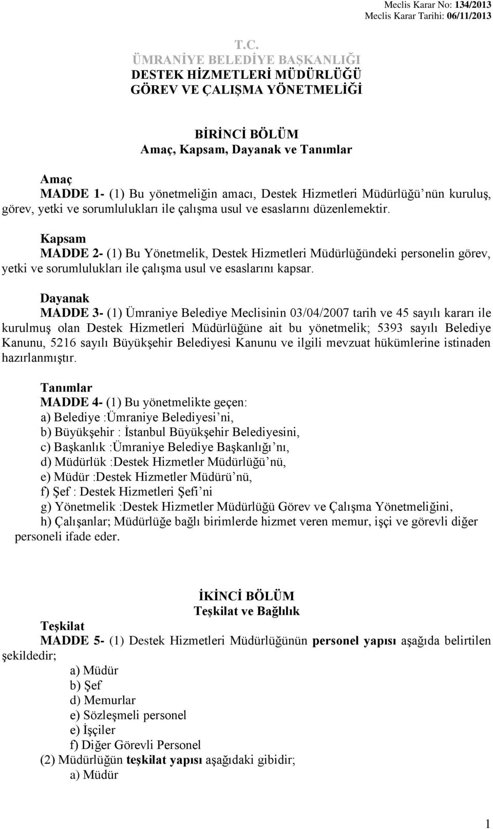 Kapsam MADDE 2- (1) Bu Yönetmelik, Destek Hizmetleri Müdürlüğündeki personelin görev, yetki ve sorumlulukları ile çalışma usul ve esaslarını kapsar.