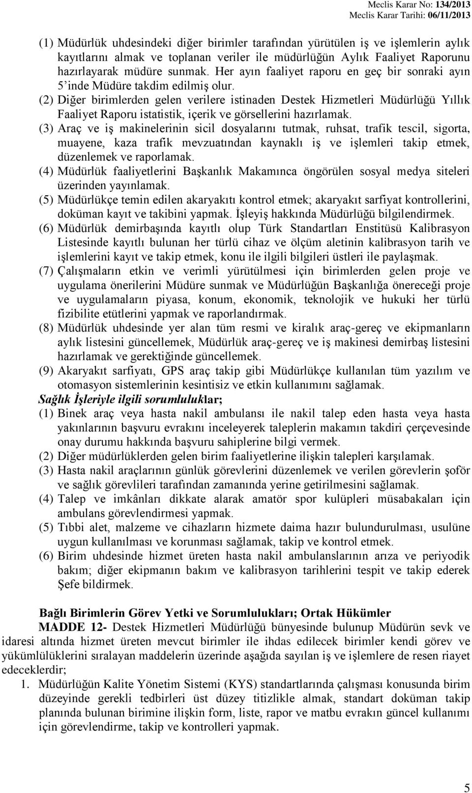 (2) Diğer birimlerden gelen verilere istinaden Destek Hizmetleri Müdürlüğü Yıllık Faaliyet Raporu istatistik, içerik ve görsellerini hazırlamak.