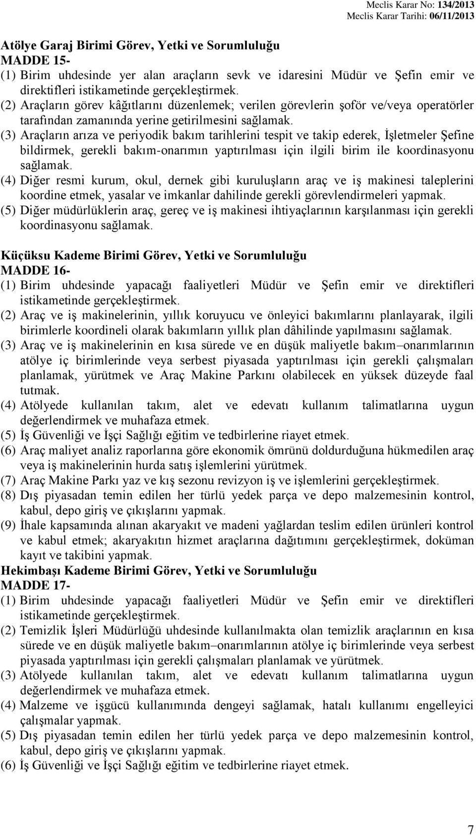 (3) Araçların arıza ve periyodik bakım tarihlerini tespit ve takip ederek, İşletmeler Şefine bildirmek, gerekli bakım-onarımın yaptırılması için ilgili birim ile koordinasyonu sağlamak.