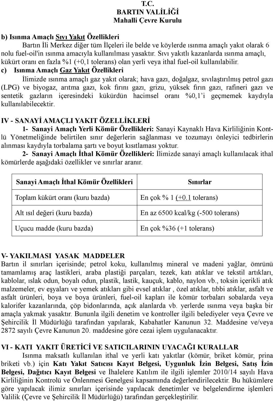 c) Isınma Amaçlı Gaz Yakıt Özellikleri İlimizde ısınma amaçlı gaz yakıt olarak; hava gazı, doğalgaz, sıvılaştırılmış petrol gazı (LPG) ve biyogaz, arıtma gazı, kok fırını gazı, grizu, yüksek fırın