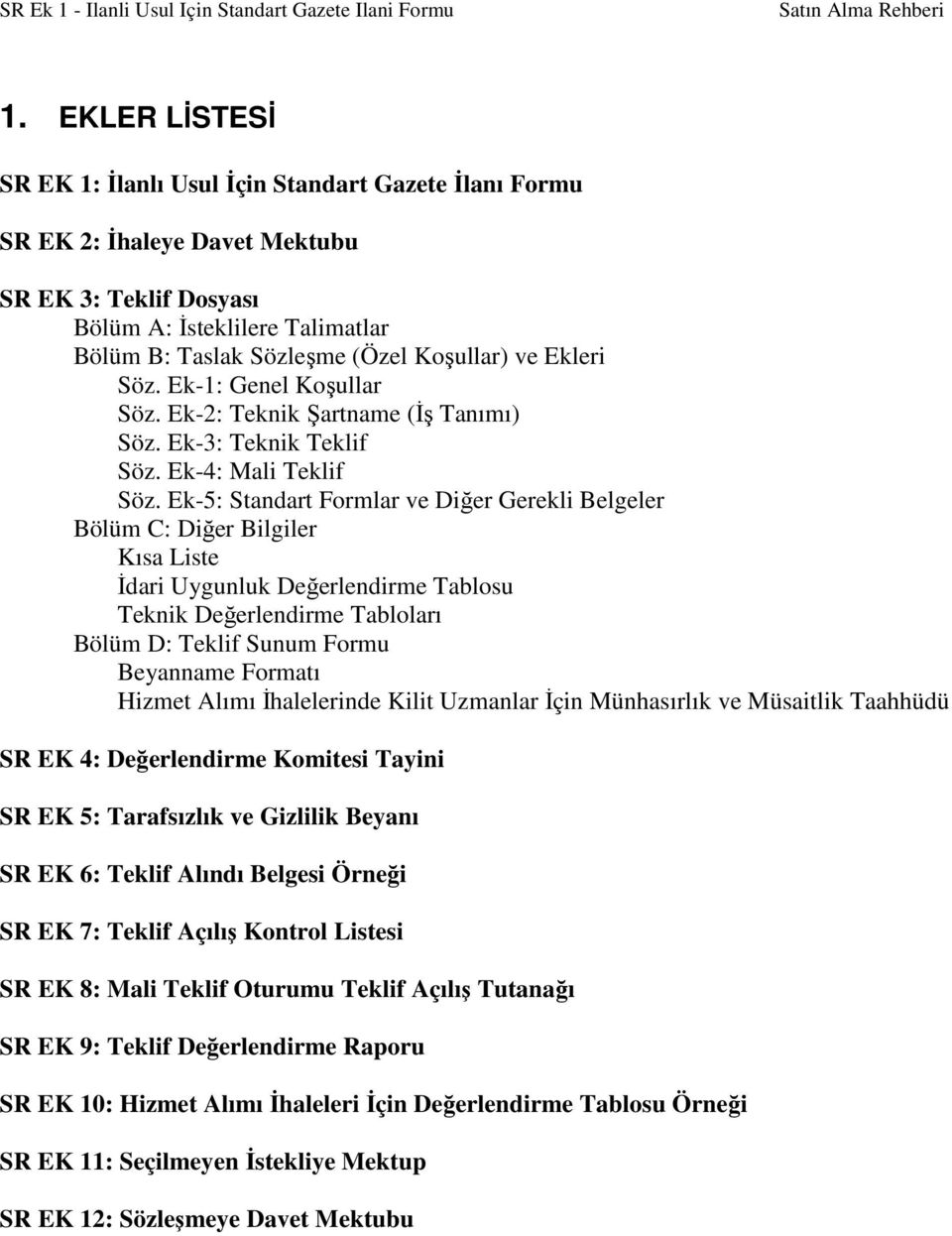 Ek-5: Standart Formlar ve Diğer Gerekli Belgeler Bölüm C: Diğer Bilgiler Kısa Liste İdari Uygunluk Değerlendirme Tablosu Teknik Değerlendirme Tabloları Bölüm D: Teklif Sunum Formu Beyanname Formatı