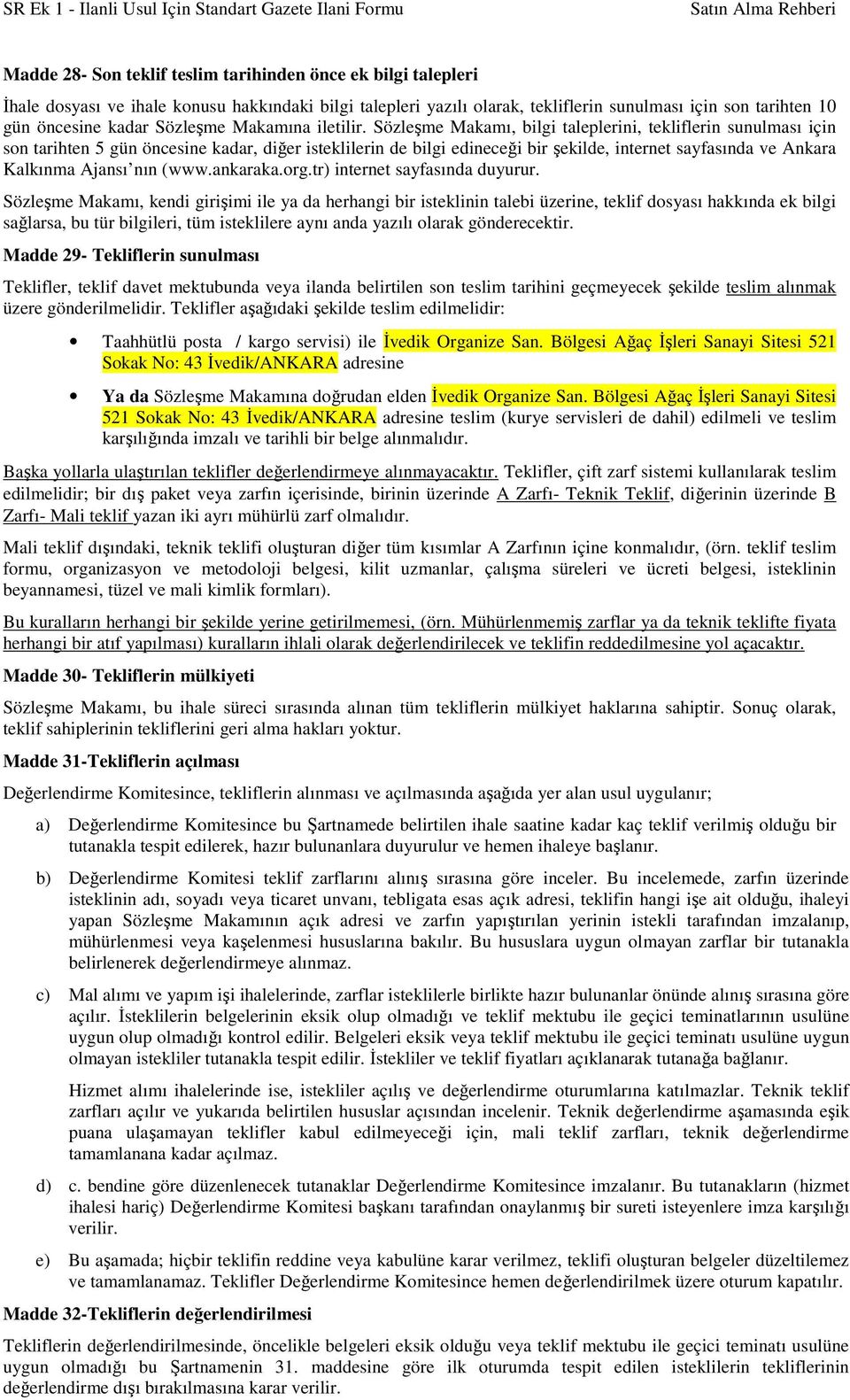 Sözleşme Makamı, bilgi taleplerini, tekliflerin sunulması için son tarihten 5 gün öncesine kadar, diğer isteklilerin de bilgi edineceği bir şekilde, internet sayfasında ve Ankara Kalkınma Ajansı nın