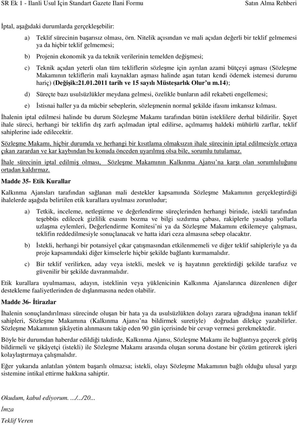 tekliflerin sözleşme için ayrılan azami bütçeyi aşması (Sözleşme Makamının tekliflerin mali kaynakları aşması halinde aşan tutarı kendi ödemek istemesi durumu hariç) (Değişik:21.01.