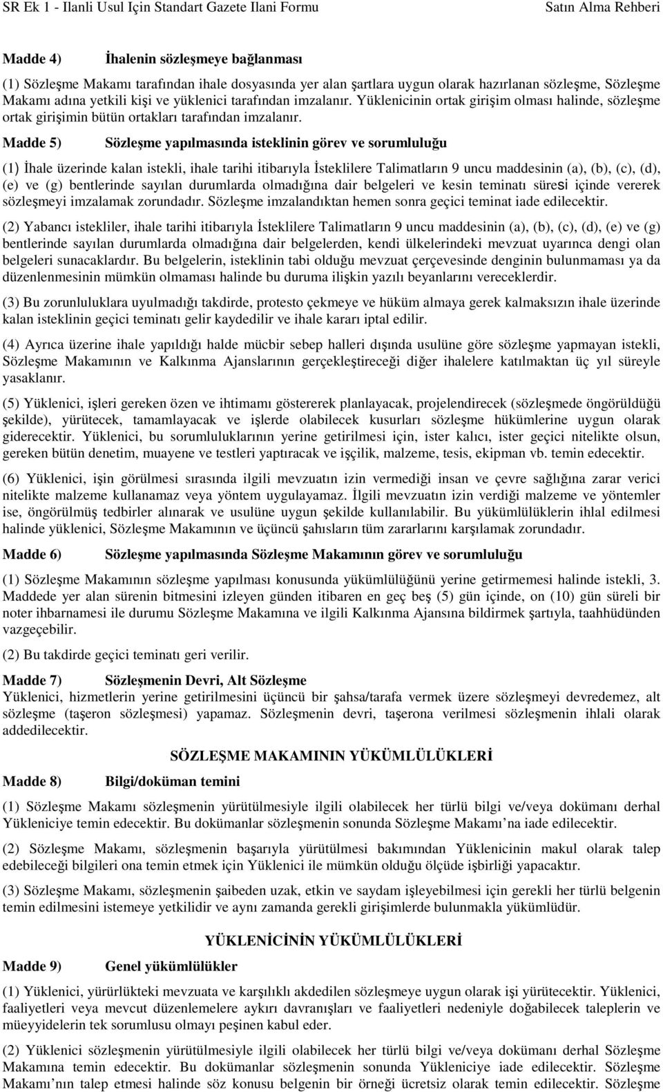 Madde 5) Sözleşme yapılmasında isteklinin görev ve sorumluluğu (1) İhale üzerinde kalan istekli, ihale tarihi itibarıyla İsteklilere Talimatların 9 uncu maddesinin (a), (b), (c), (d), (e) ve (g)