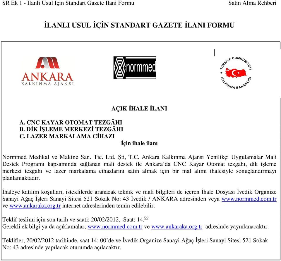 Ankara Kalkınma Ajansı Yenilikçi Uygulamalar Mali Destek Programı kapsamında sağlanan mali destek ile Ankara da CNC Kayar Otomat tezgahı, dik işleme merkezi tezgahı ve lazer markalama cihazlarını