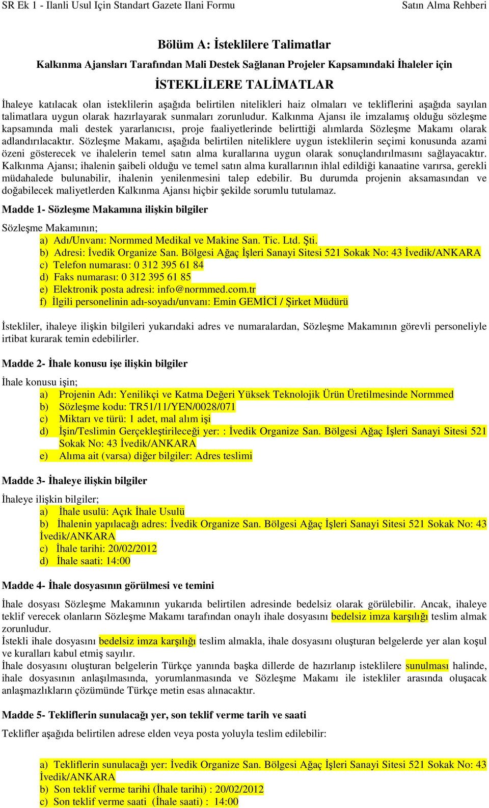 Kalkınma Ajansı ile imzalamış olduğu sözleşme kapsamında mali destek yararlanıcısı, proje faaliyetlerinde belirttiği alımlarda Sözleşme Makamı olarak adlandırılacaktır.