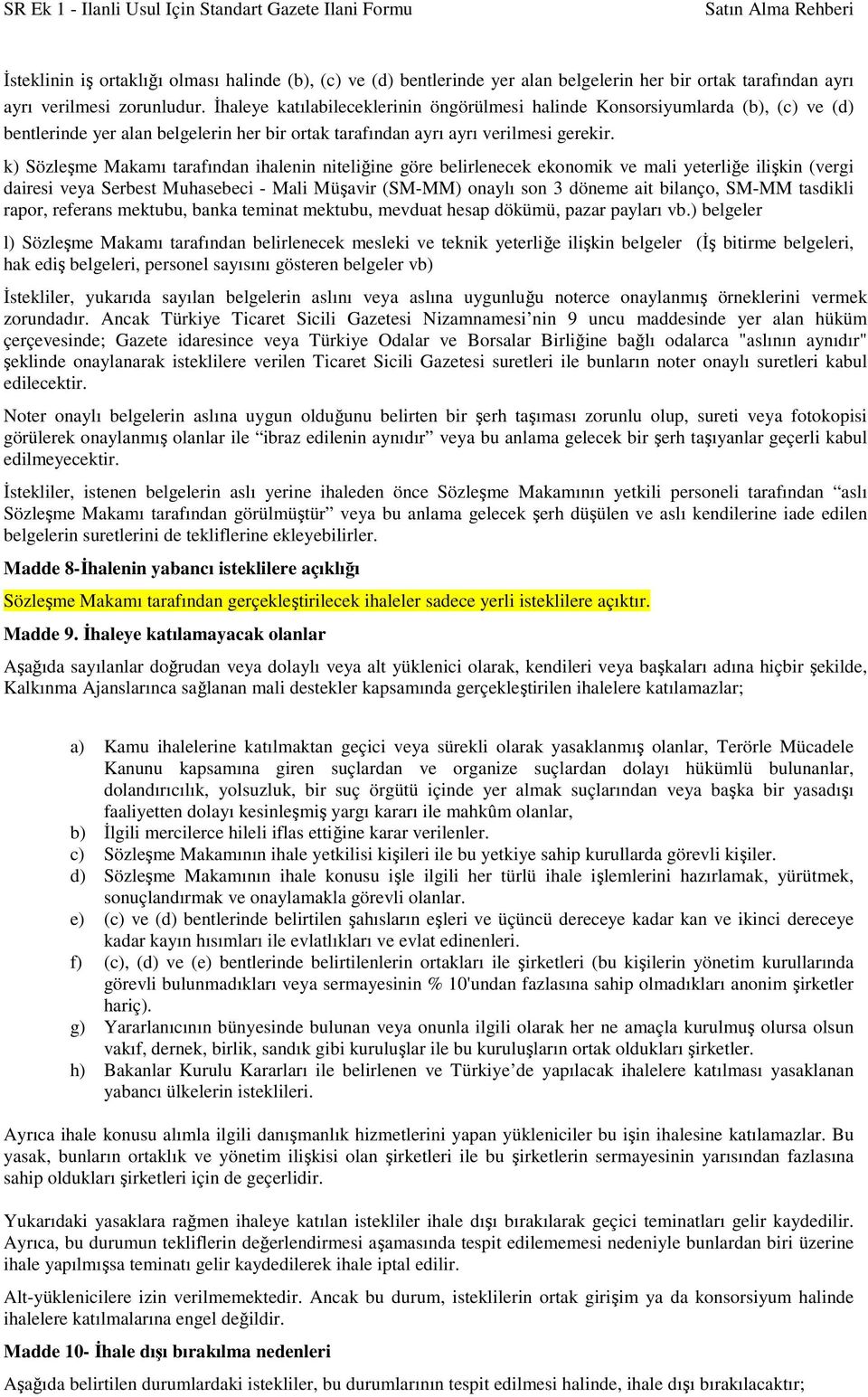 k) Sözleşme Makamı tarafından ihalenin niteliğine göre belirlenecek ekonomik ve mali yeterliğe ilişkin (vergi dairesi veya Serbest Muhasebeci - Mali Müşavir (SM-MM) onaylı son 3 döneme ait bilanço,