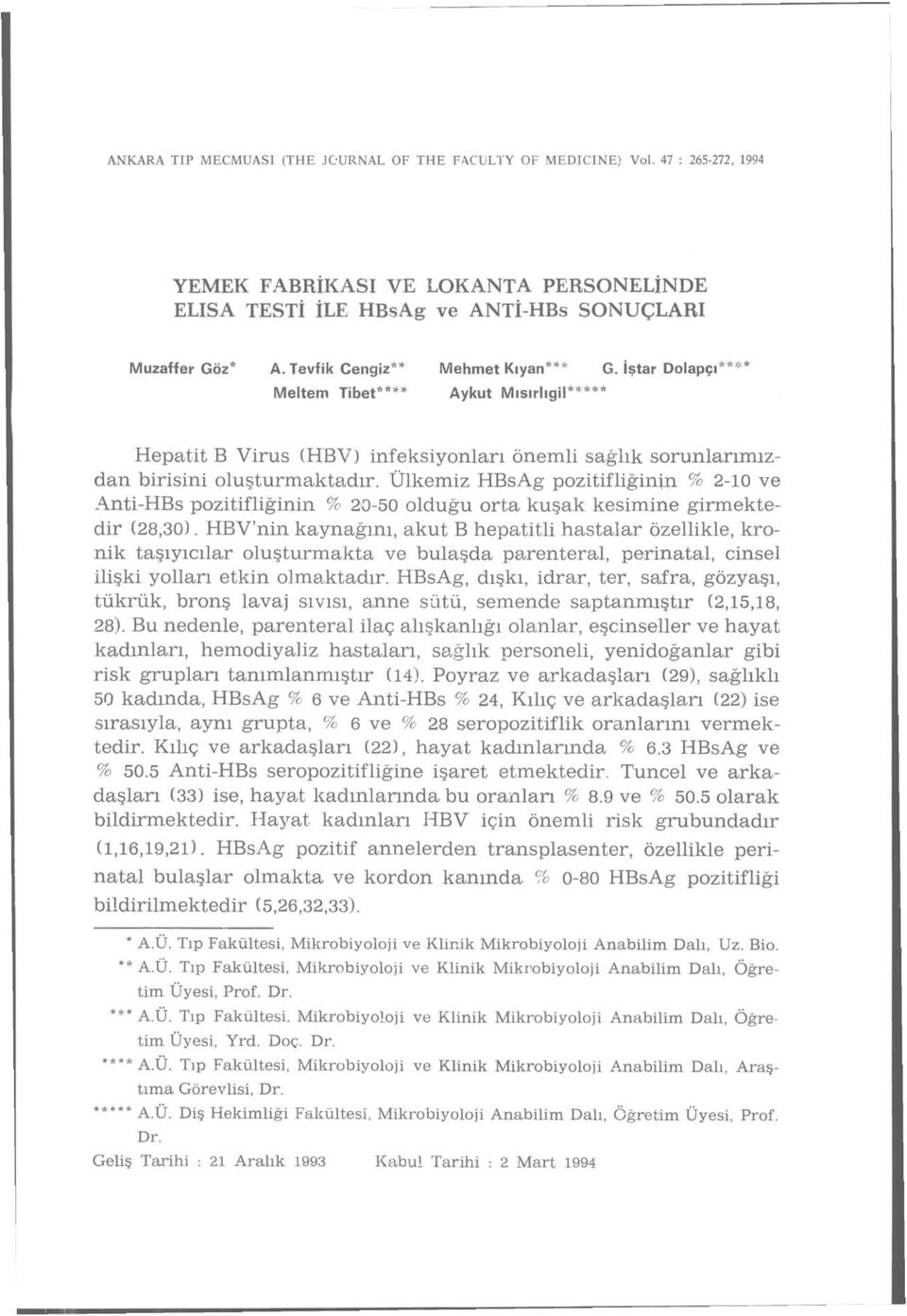 Ülkemiz HBsAg pozitifliğinin % 2-10 ve Anti-HBs pozitifliğinin % 20-50 olduğu orta kuşak kesimine girmektedir (28,30).