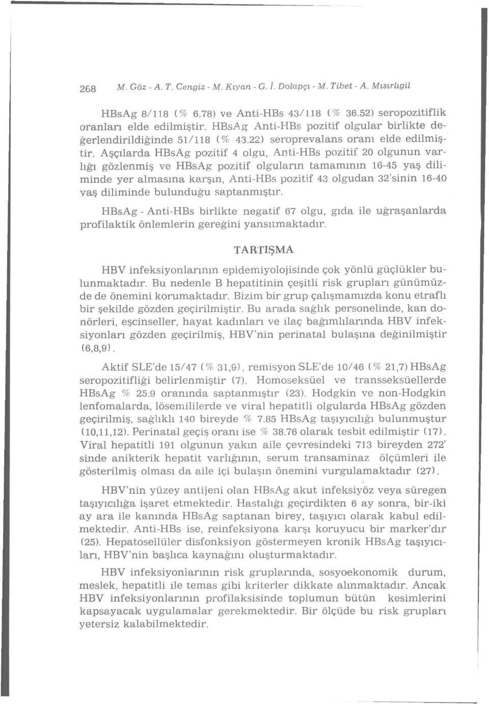 Aşçılarda HBsAg pozitif 4 olgu, Anti-HBs pozitif 20 olgunun varlığı gözlenmiş ve HBsAg pozitif olguların tamamının 16-45 yaş diliminde yer almasına karşın, Anti-HBs pozitif 43 olgudan 32'sinin 16-40