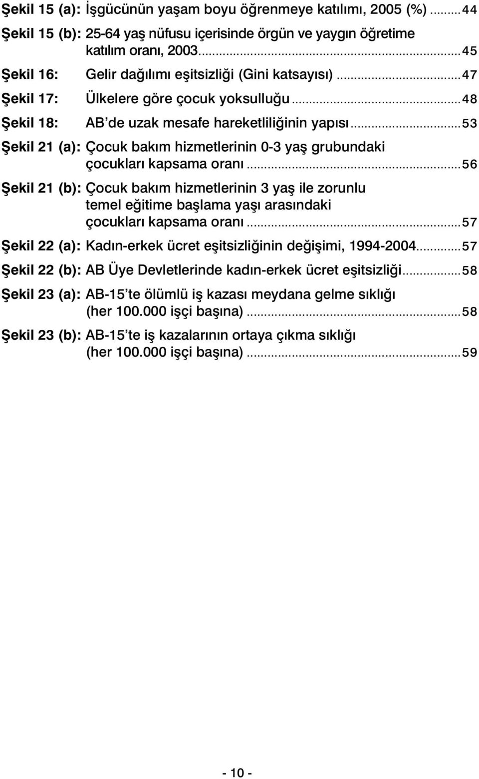 ..53 Şekil 21 (a): Çocuk bakım hizmetlerinin 0-3 yaş grubundaki çocukları kapsama oranı.