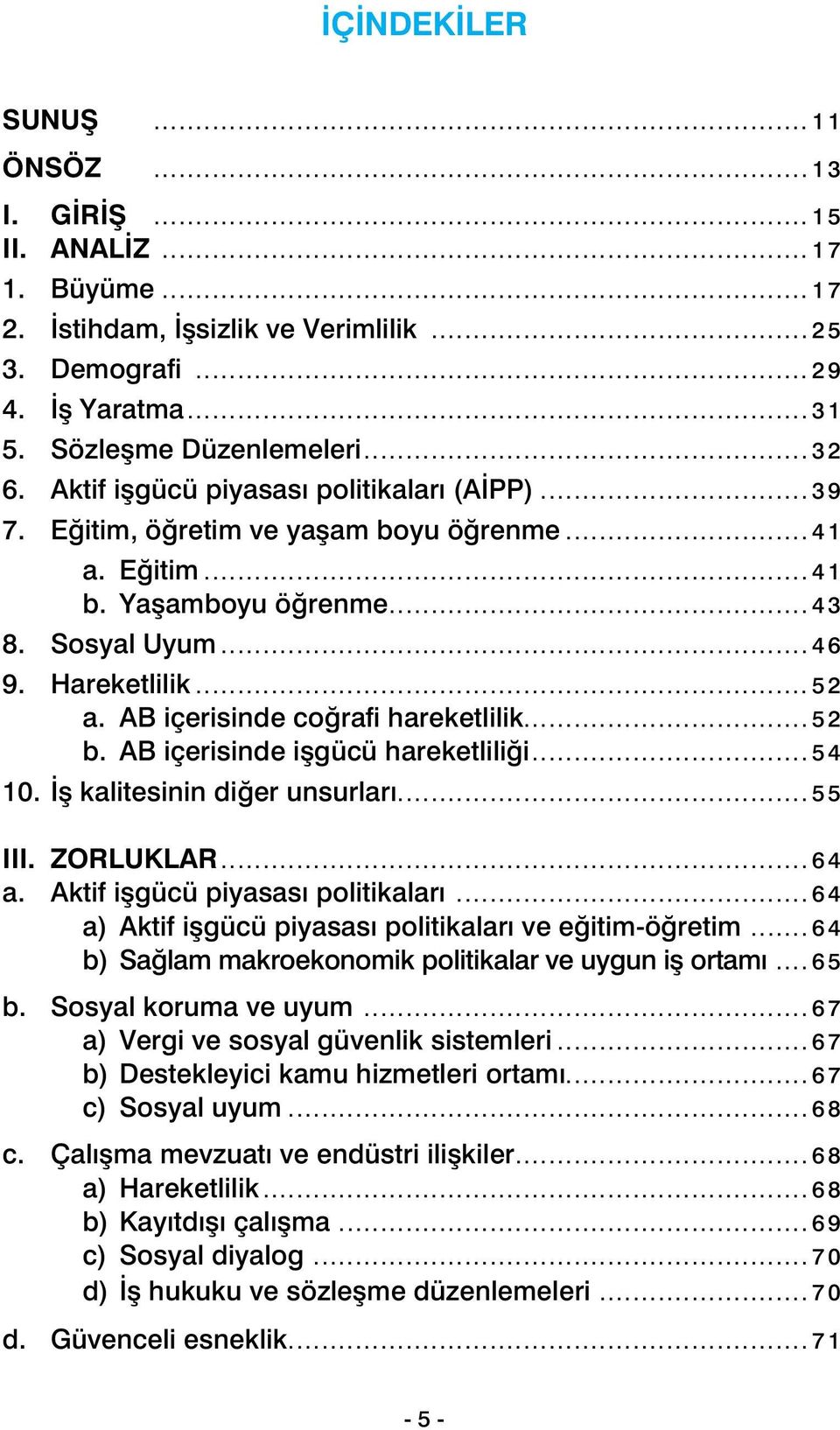 İstihdam, İşsizlik ve Verimlilik.............................................. 2 5 3. Demografi.......................................................................... 2 9 4. İş Yaratma........................................................................... 3 1 5.