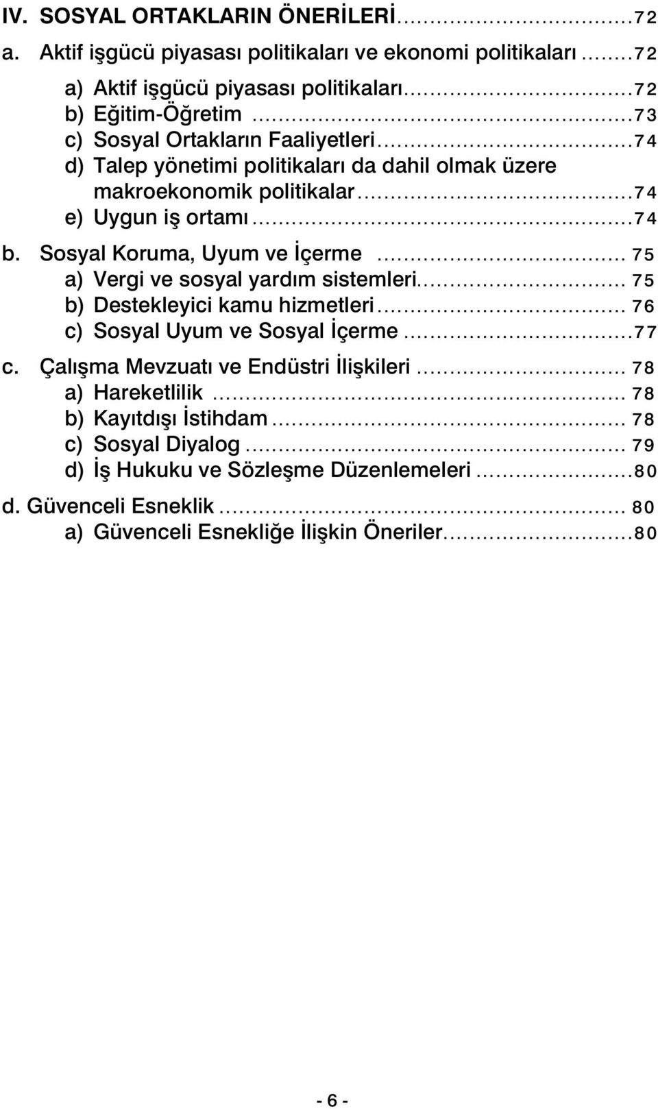 .......................................74 d) Talep yönetimi politikaları da dahil olmak üzere makroekonomik politikalar...........................................74 e) Uygun iş ortamı...........................................................74 b.