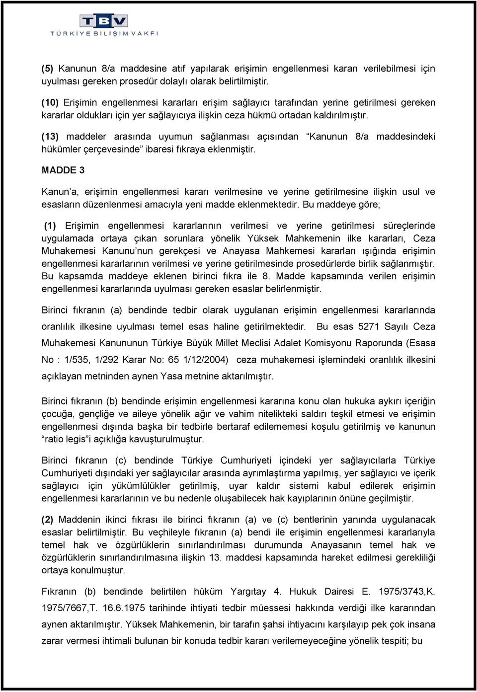 (13) maddeler arasında uyumun sağlanması açısından Kanunun 8/a maddesindeki hükümler çerçevesinde ibaresi fıkraya eklenmiştir.