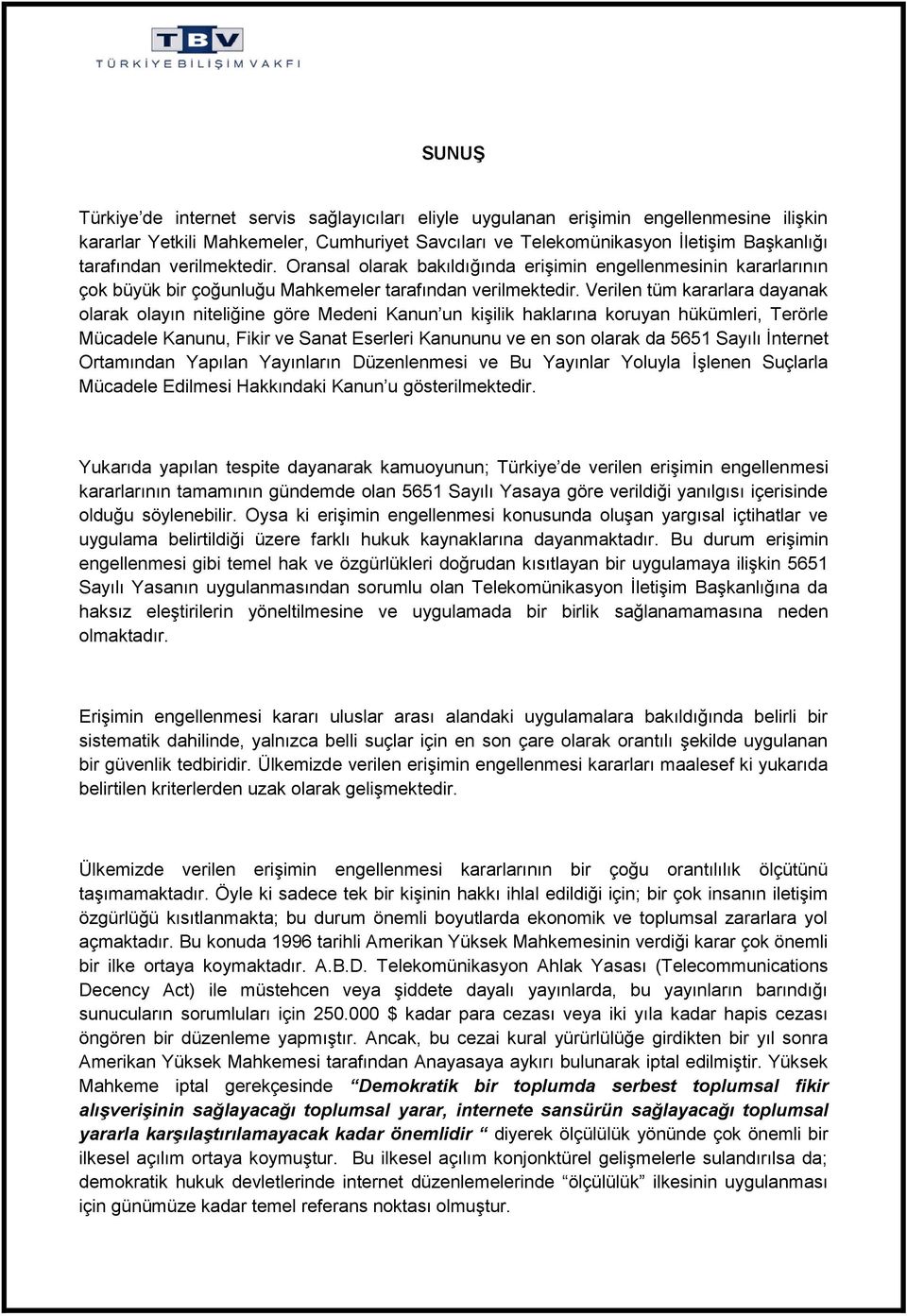 Verilen tüm kararlara dayanak olarak olayın niteliğine göre Medeni Kanun un kişilik haklarına koruyan hükümleri, Terörle Mücadele Kanunu, Fikir ve Sanat Eserleri Kanununu ve en son olarak da 5651