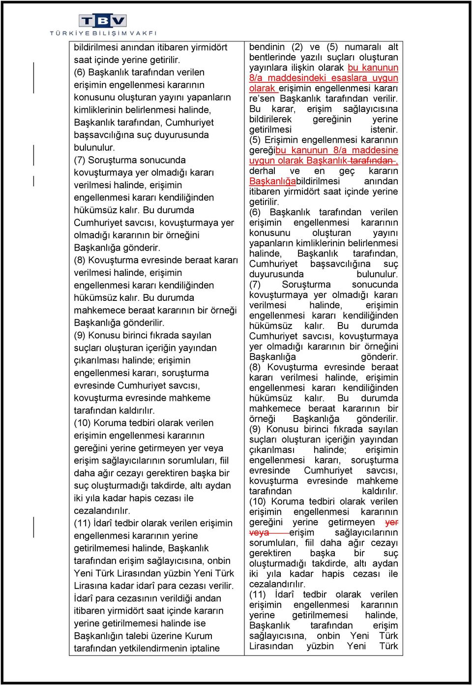 duyurusunda bulunulur. (7) Soruşturma sonucunda kovuşturmaya yer olmadığı kararı verilmesi halinde, erişimin engellenmesi kararı kendiliğinden hükümsüz kalır.