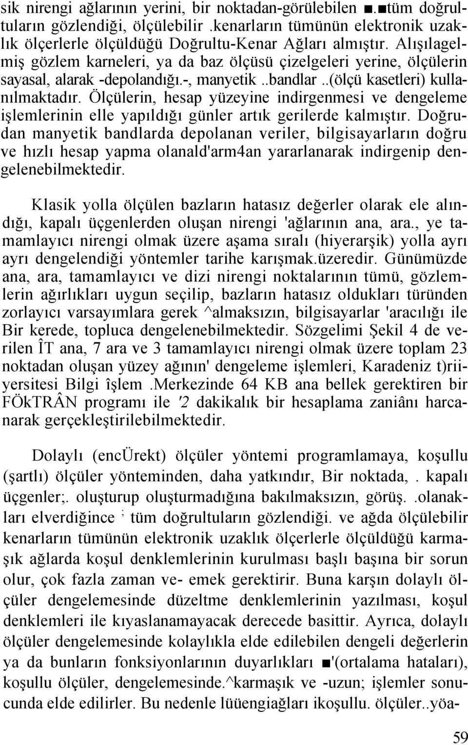 Ölçülerin, hesap yüzeyine indirgenmesi ve dengeleme işlemlerinin elle yapıldığı günler artık gerilerde kalmıştır.