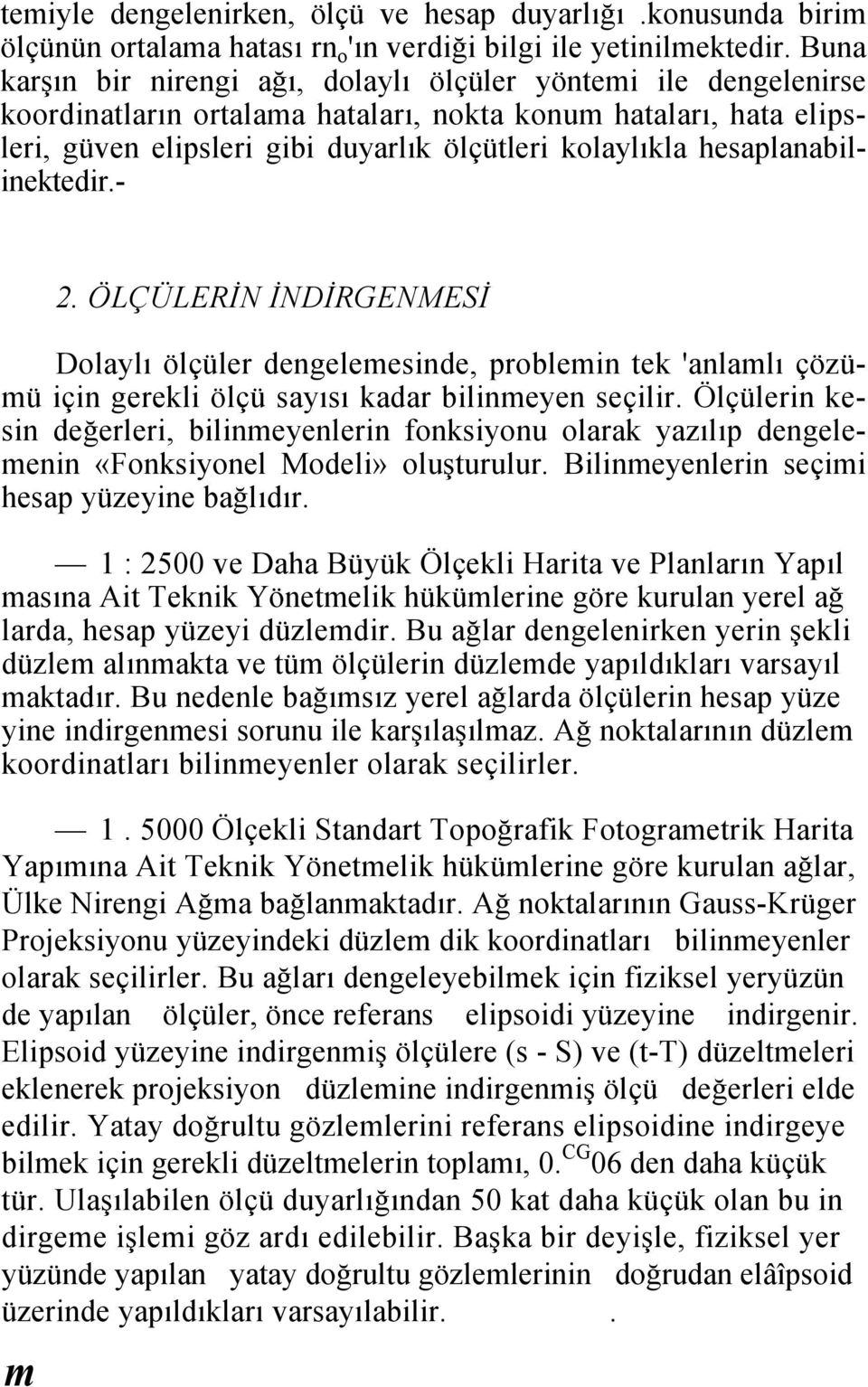 hesaplanabil- inektedir.- 2. ÖLÇÜLERİN İNDİRGENMESİ Dolaylı ölçüler dengelemesinde, problemin tek 'anlamlı çözümü için gerekli ölçü sayısı kadar bilinmeyen seçilir.