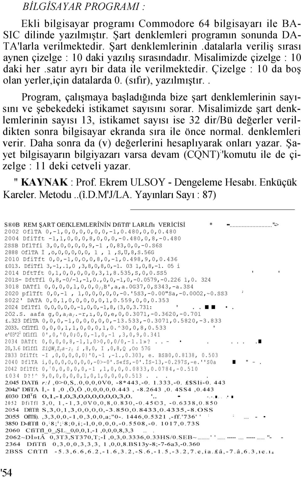 (sıfır), yazılmıştır.. Program, çalışmaya başladığında bize şart denklemlerinin sayısını ve şebekedeki istikamet sayısını sorar.