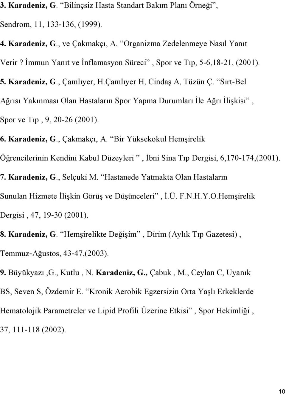 Sırt-Bel Ağrısı Yakınması Olan Hastaların Spor Yapma Durumları İle Ağrı İlişkisi, Spor ve Tıp, 9, 20-26 (2001). 6. Karadeniz, G., Çakmakçı, A.