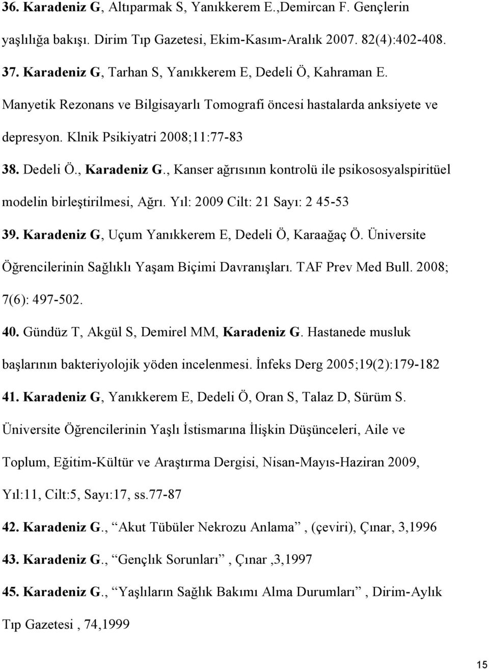 , Kanser ağrısının kontrolü ile psikososyalspiritüel modelin birleştirilmesi, Ağrı. Yıl: 2009 Cilt: 21 Sayı: 2 45-53 39. Karadeniz G, Uçum Yanıkkerem E, Dedeli Ö, Karaağaç Ö.