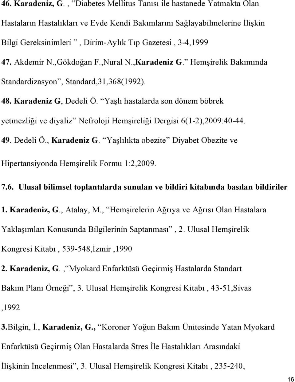 Akdemir N.,Gökdoğan F.,Nural N.,Karadeniz G. Hemşirelik Bakımında Standardizasyon, Standard,31,368(1992). 48. Karadeniz G, Dedeli Ö.