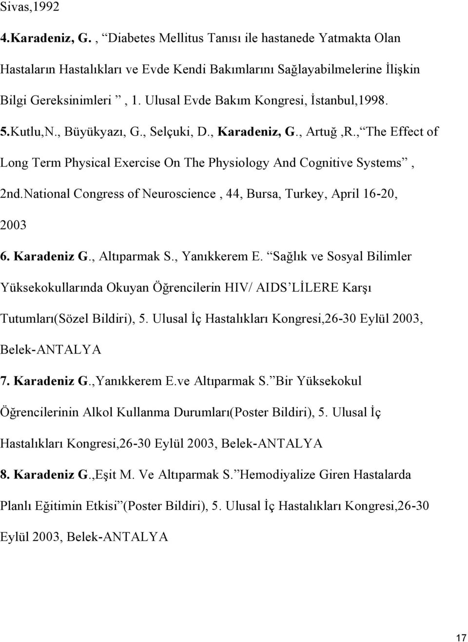 National Congress of Neuroscience, 44, Bursa, Turkey, April 16-20, 2003 6. Karadeniz G., Altıparmak S., Yanıkkerem E.