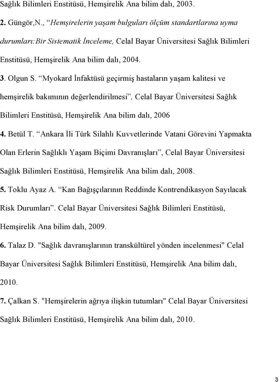 Myokard İnfaktüsü geçirmiş hastaların yaşam kalitesi ve hemşirelik bakımının değerlendirilmesi, Celal Bayar Üniversitesi Sağlık Bilimleri Enstitüsü, Hemşirelik Ana bilim dalı, 2006 4. Betül T.